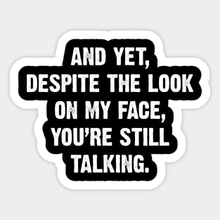 And Yet, Despite The Look On My Face, You're Still Talking. Sticker